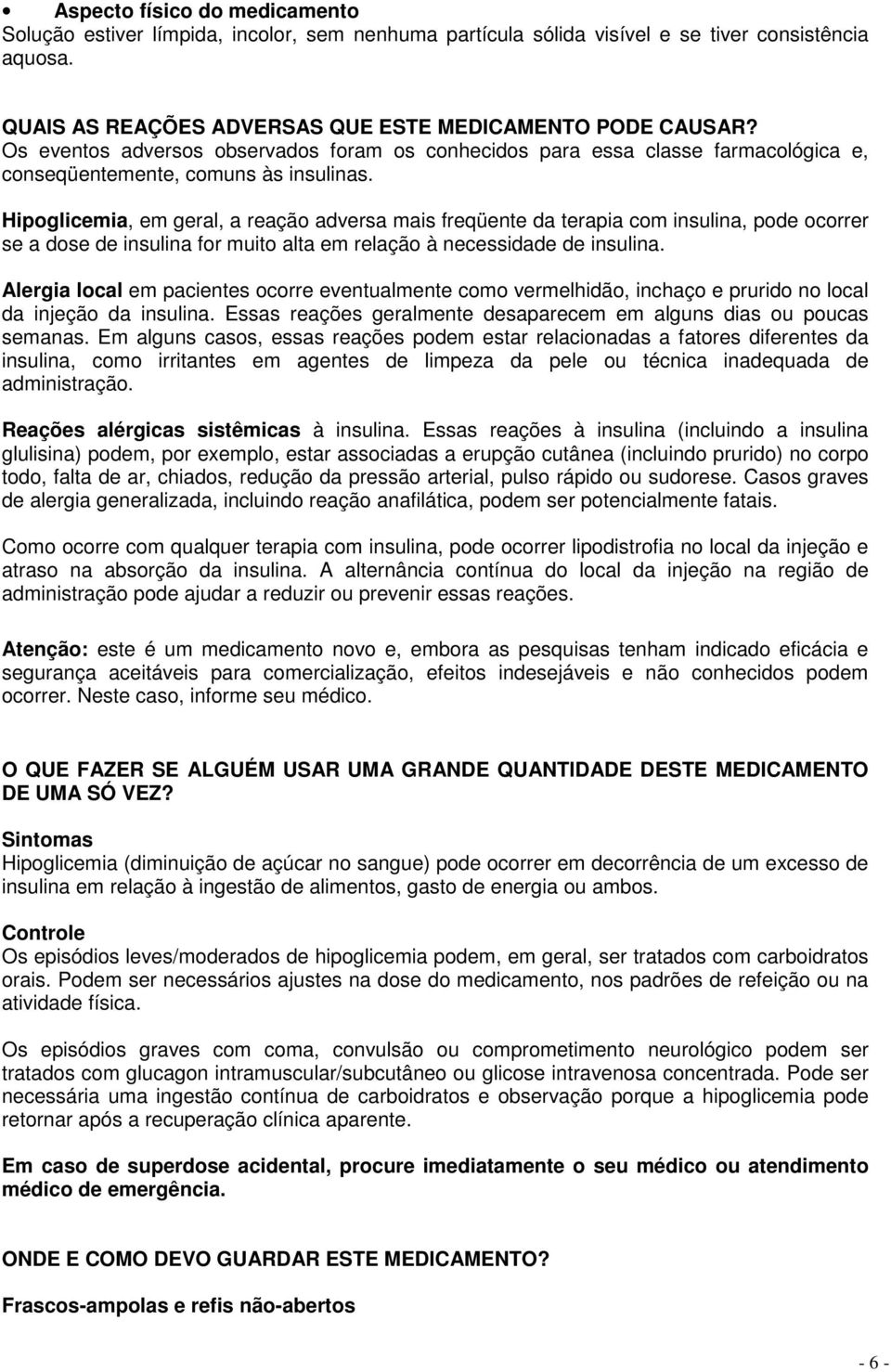 Hipoglicemia, em geral, a reação adversa mais freqüente da terapia com insulina, pode ocorrer se a dose de insulina for muito alta em relação à necessidade de insulina.