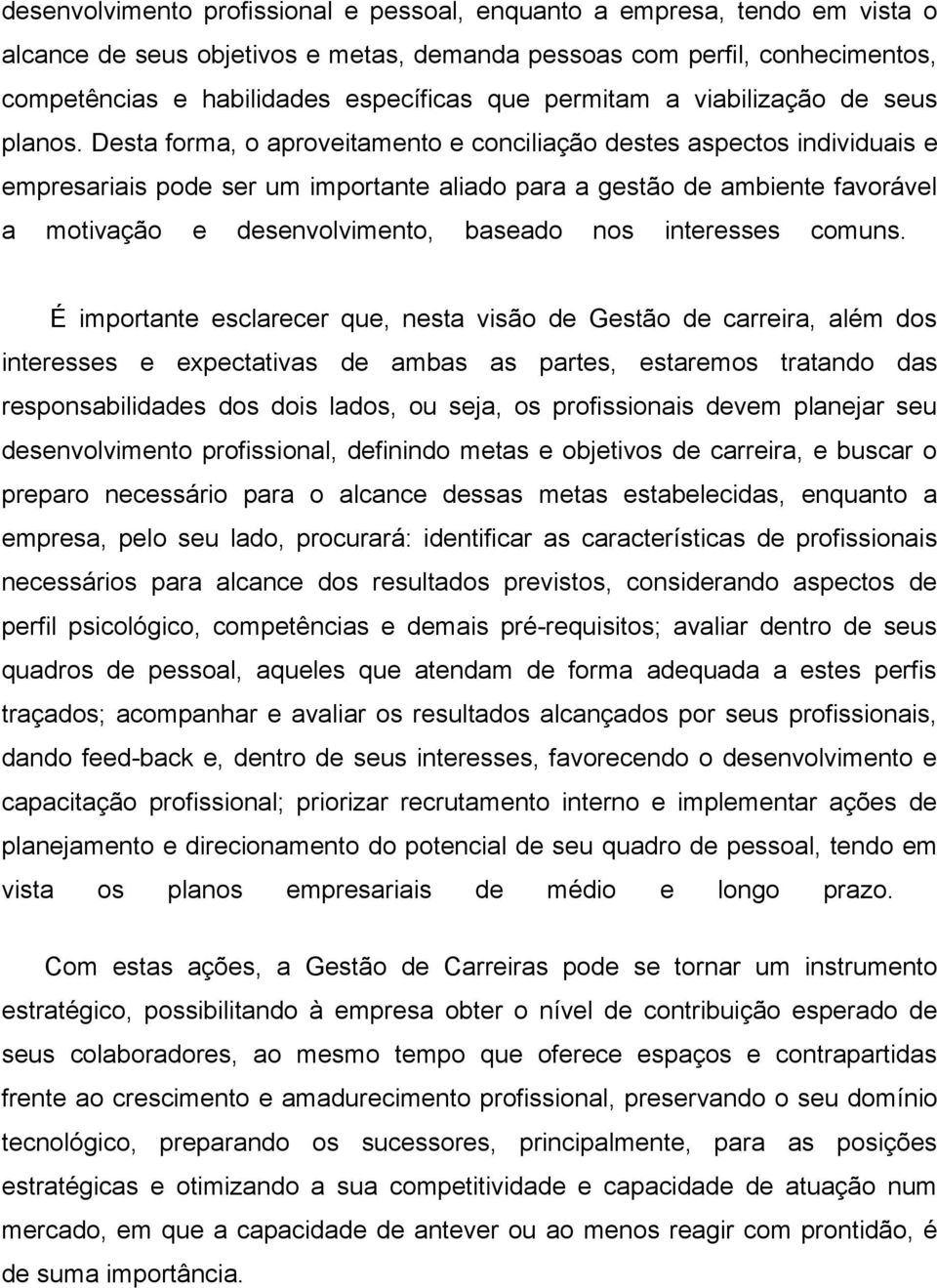 Desta forma, o aproveitamento e conciliação destes aspectos individuais e empresariais pode ser um importante aliado para a gestão de ambiente favorável a motivação e desenvolvimento, baseado nos