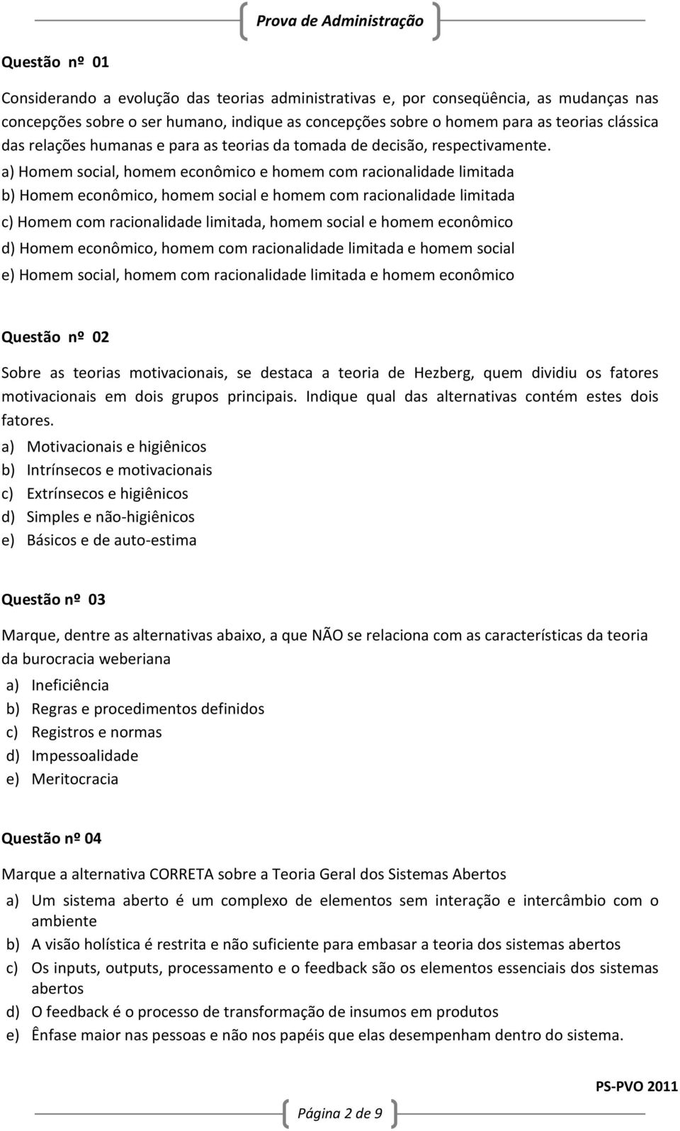 a) Homem social, homem econômico e homem com racionalidade limitada b) Homem econômico, homem social e homem com racionalidade limitada c) Homem com racionalidade limitada, homem social e homem