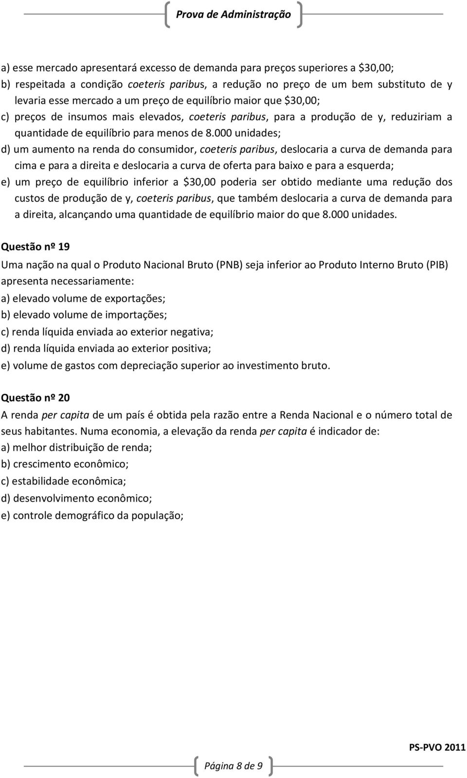 000 unidades; d) um aumento na renda do consumidor, coeteris paribus, deslocaria a curva de demanda para cima e para a direita e deslocaria a curva de oferta para baixo e para a esquerda; e) um preço