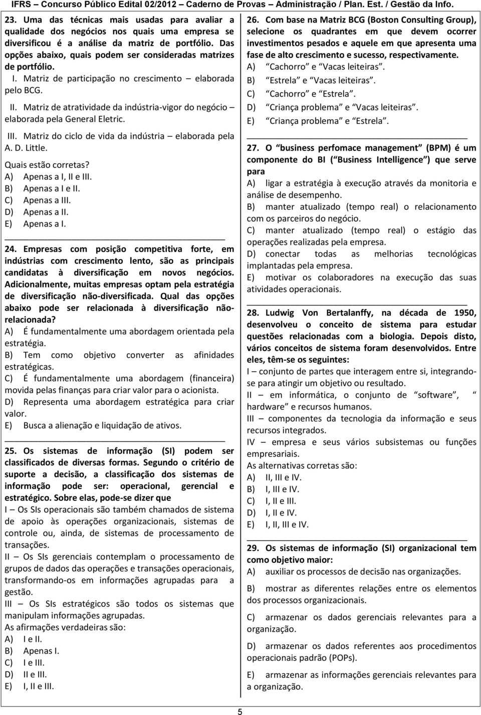 Matriz de atratividade da indústria-vigor do negócio elaborada pela General Eletric. III. Matriz do ciclo de vida da indústria elaborada pela A. D. Little. A) Apenas a I, II e III. B) Apenas a I e II.