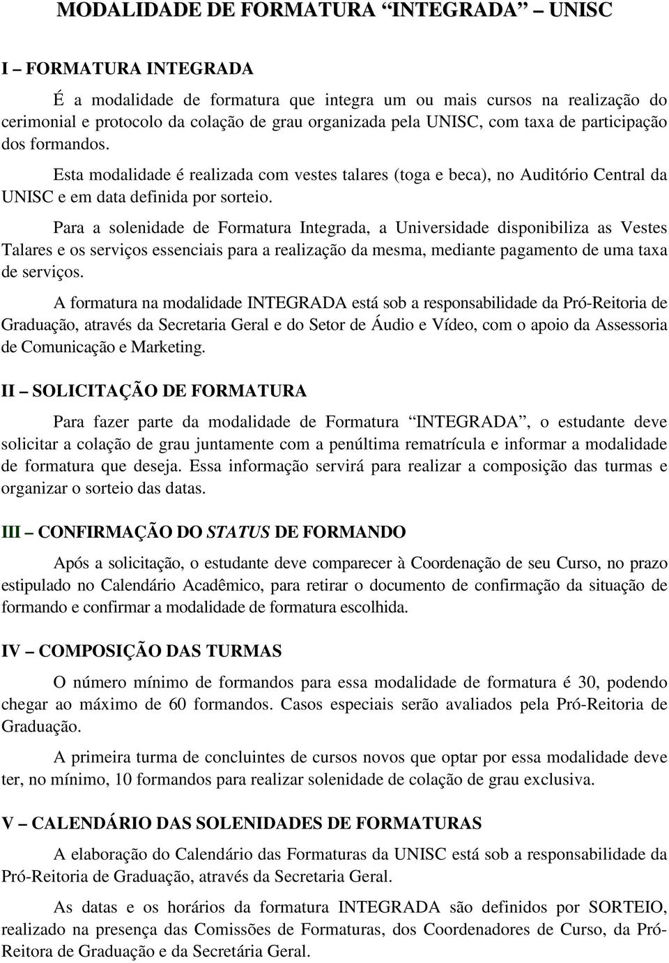 Para a solenidade de Formatura Integrada, a Universidade disponibiliza as Vestes Talares e os serviços essenciais para a realização da mesma, mediante pagamento de uma taxa de serviços.