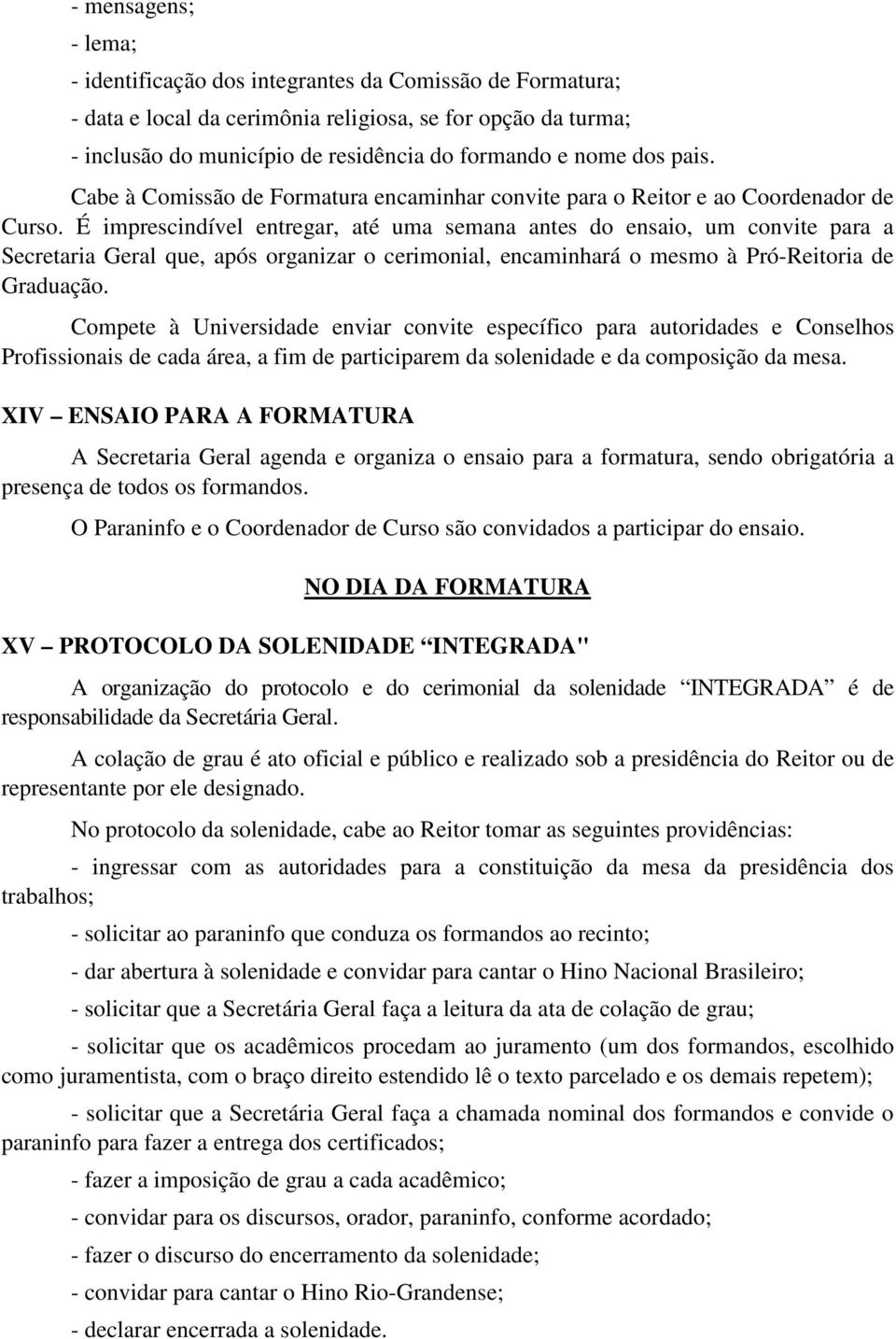 É imprescindível entregar, até uma semana antes do ensaio, um convite para a Secretaria Geral que, após organizar o cerimonial, encaminhará o mesmo à Pró-Reitoria de Graduação.