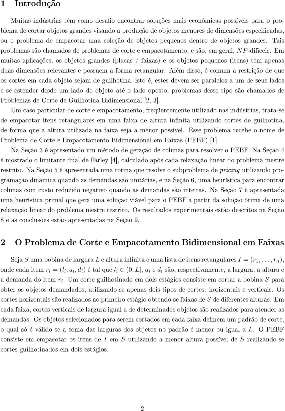 Em muitas aplicações, os objetos grandes (placas / faixas) e os objetos pequenos (itens) têm apenas duas dimensões relevantes e possuem a forma retangular.