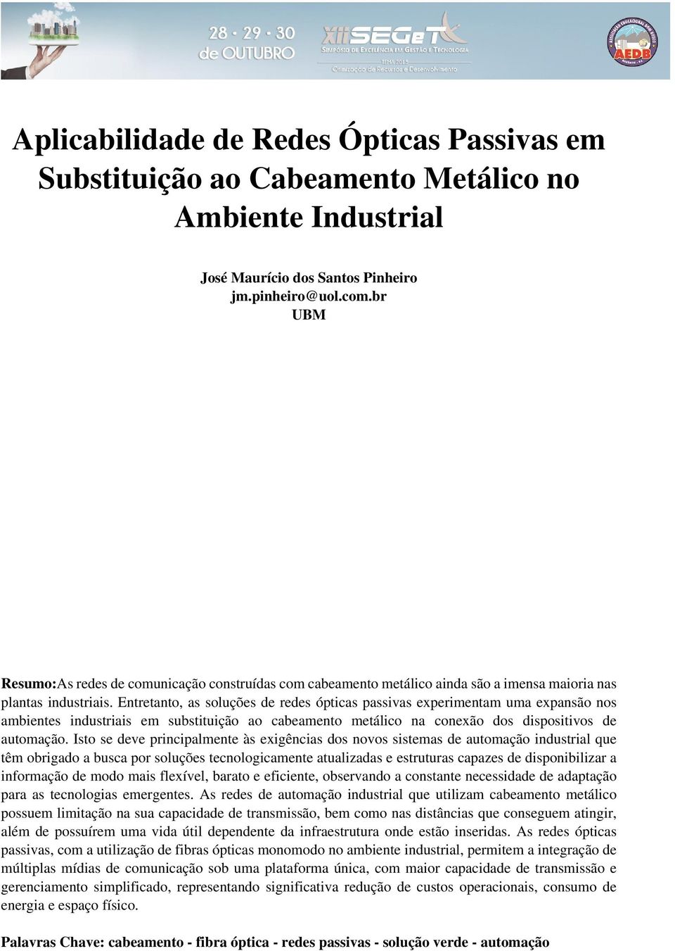 Entretanto, as soluções de redes ópticas passivas experimentam uma expansão nos ambientes industriais em substituição ao cabeamento metálico na conexão dos dispositivos de automação.