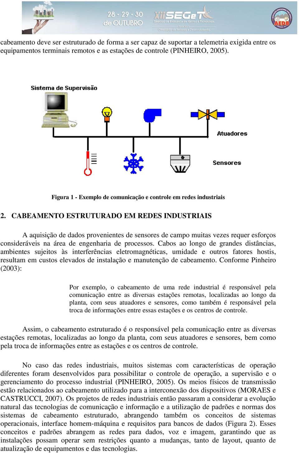 CABEAMENTO ESTRUTURADO EM REDES INDUSTRIAIS A aquisição de dados provenientes de sensores de campo muitas vezes requer esforços consideráveis na área de engenharia de processos.