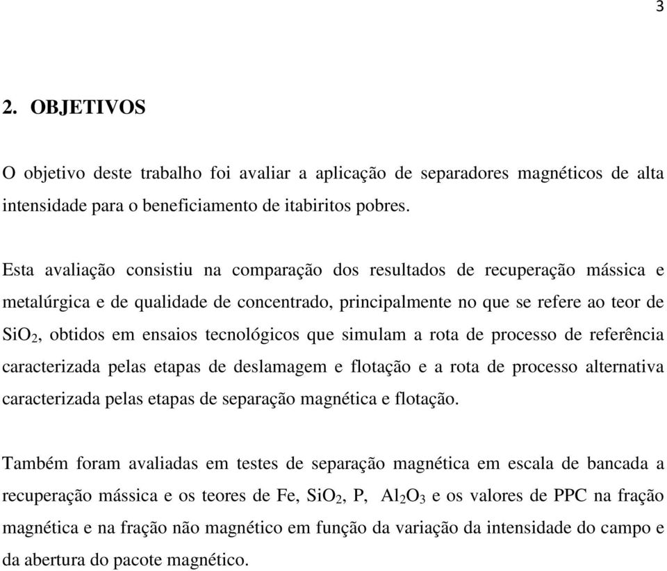 tecnológicos que simulam a rota de processo de referência caracterizada pelas etapas de deslamagem e flotação e a rota de processo alternativa caracterizada pelas etapas de separação magnética e