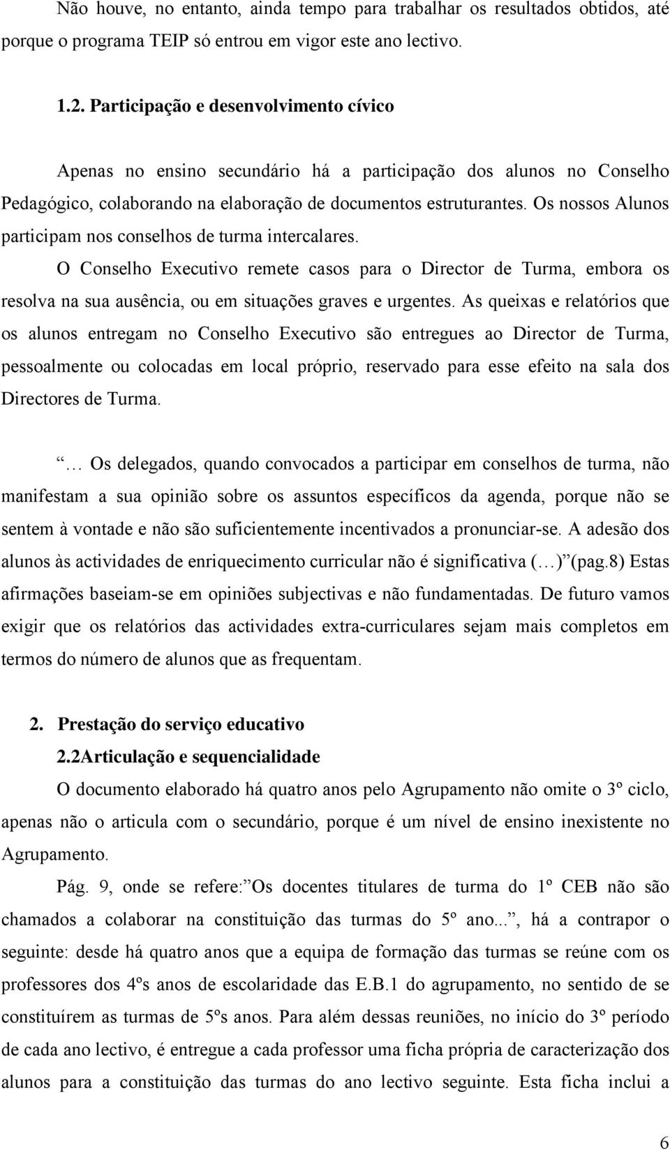 Os nossos Alunos participam nos conselhos de turma intercalares. O Conselho Executivo remete casos para o Director de Turma, embora os resolva na sua ausência, ou em situações graves e urgentes.