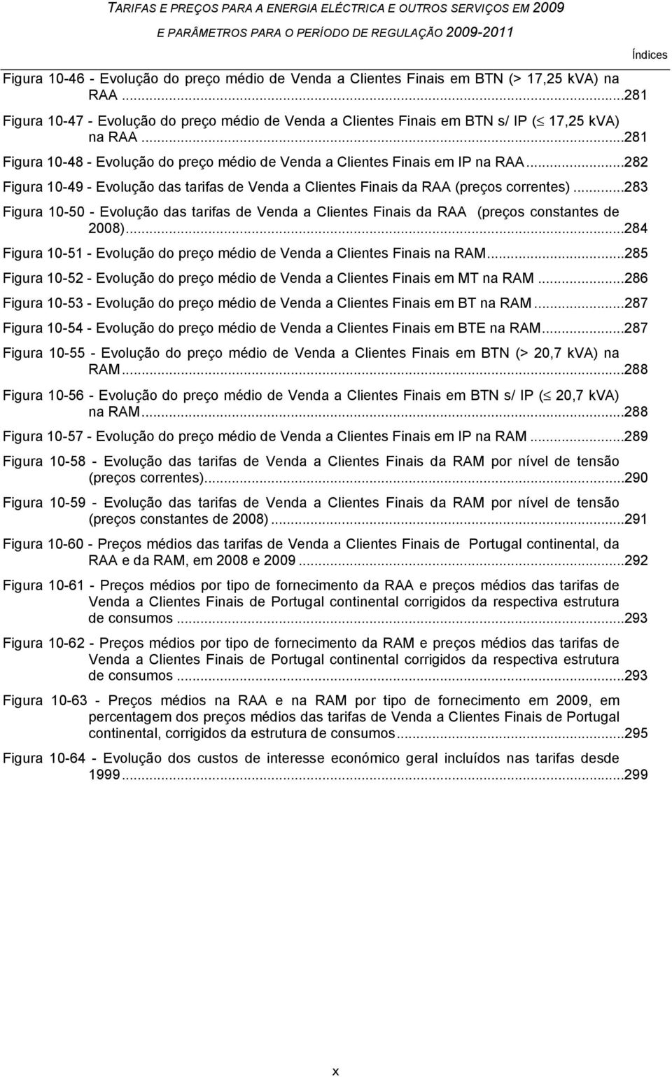 ..283 Figura 10-50 - Evolução das tarifas de Venda a Clientes Finais da RAA (preços constantes de 2008)...284 Figura 10-51 - Evolução do preço médio de Venda a Clientes Finais na RAM.