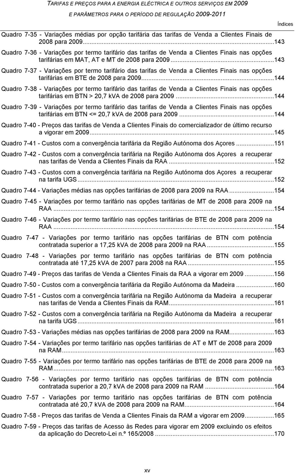 ..143 Quadro 7-37 - Variações por termo tarifário das tarifas de Venda a Clientes Finais nas opções tarifárias em BTE de 2008 para 2009.