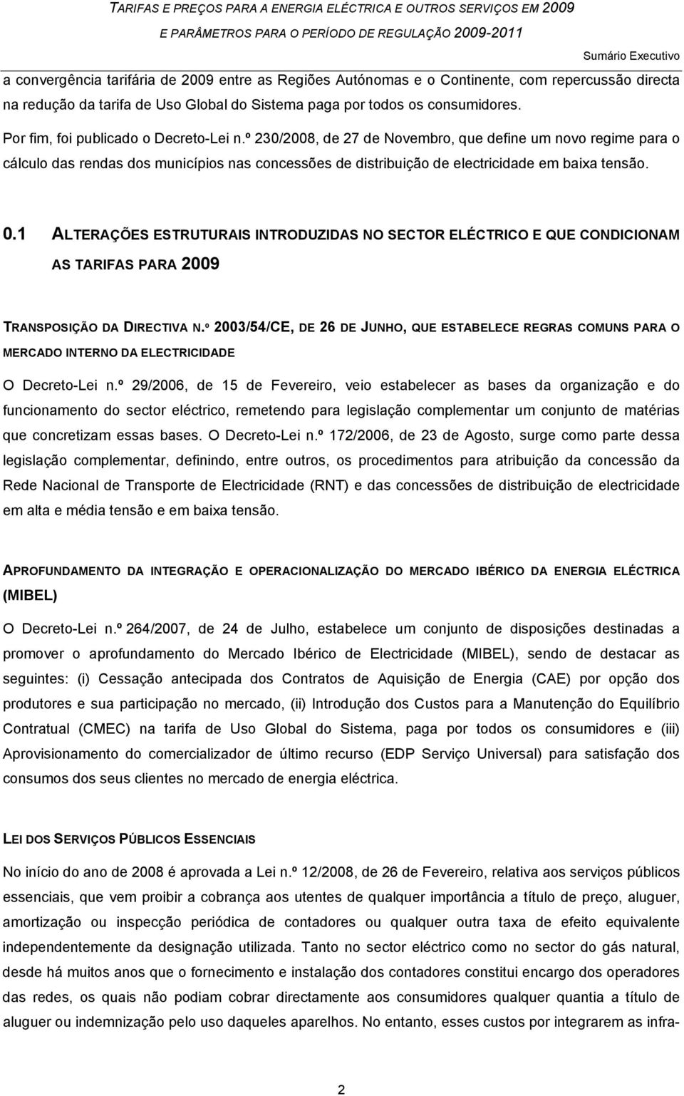 º 230/2008, de 27 de Novembro, que define um novo regime para o cálculo das rendas dos municípios nas concessões de distribuição de electricidade em baixa tensão. 0.