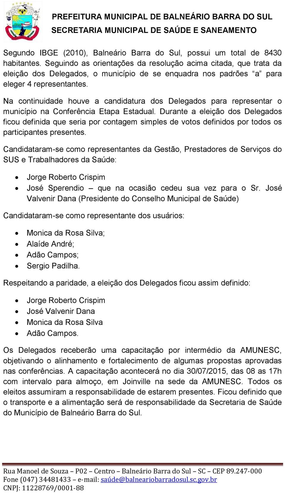 Na continuidade houve a candidatura dos Delegados para representar o município na Conferência Etapa Estadual.