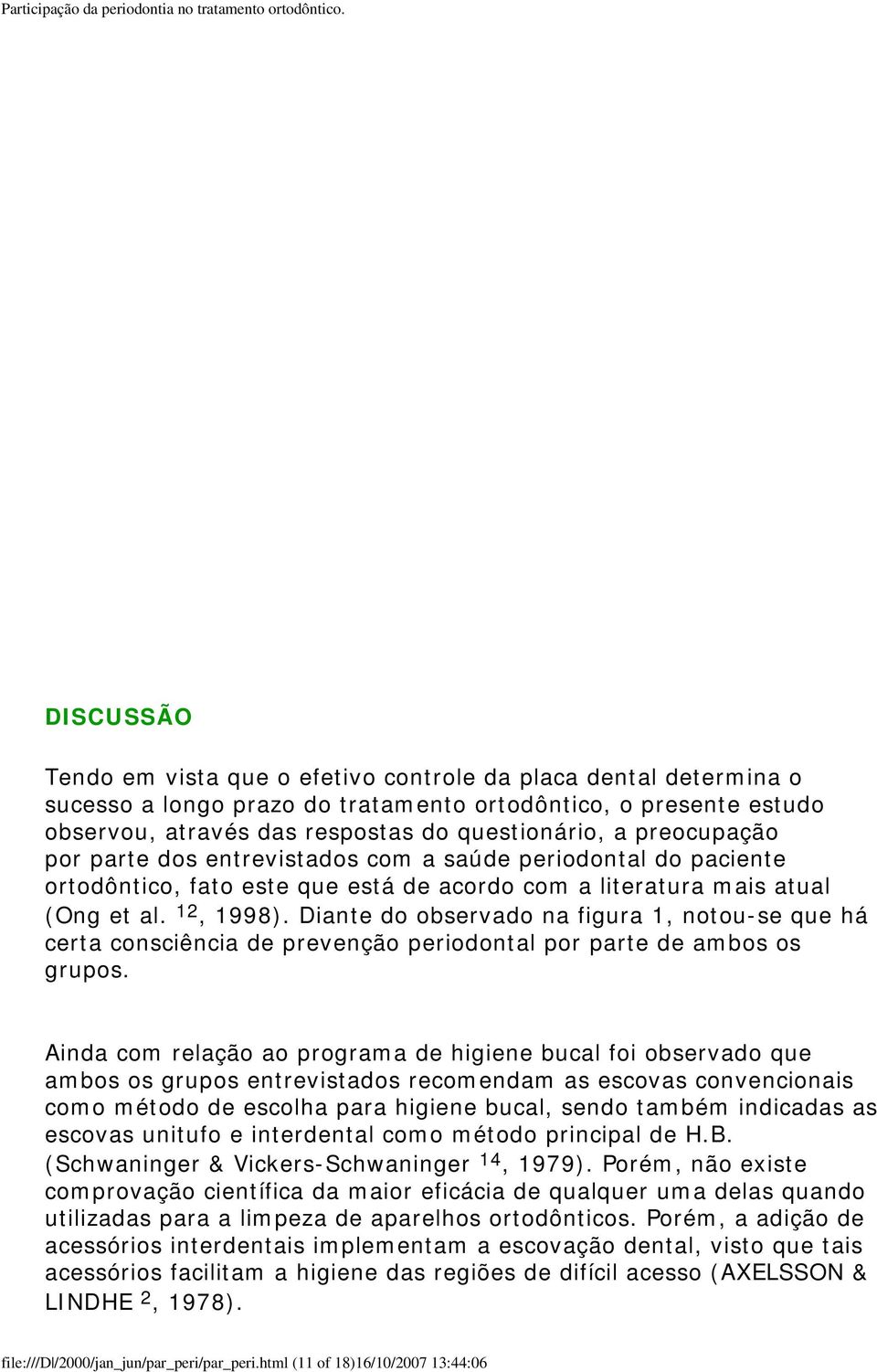 Diante do observado na figura 1, notou-se que há certa consciência de prevenção periodontal por parte de ambos os grupos.