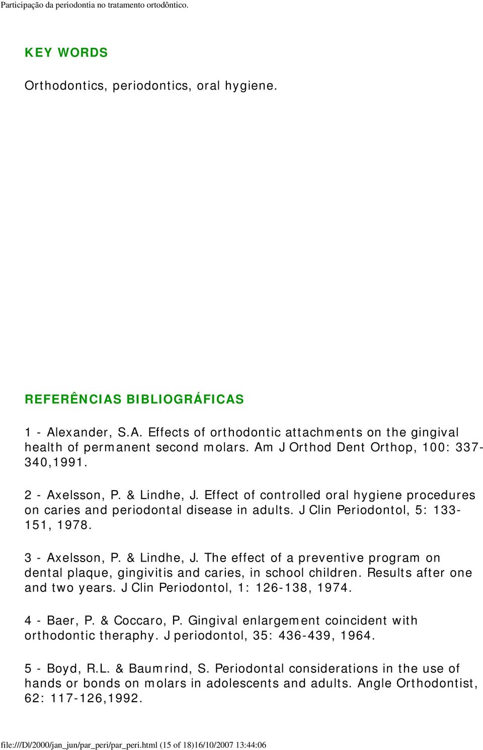 J Clin Periodontol, 5: 133-151, 1978. 3 - Axelsson, P. & Lindhe, J. The effect of a preventive program on dental plaque, gingivitis and caries, in school children. Results after one and two years.