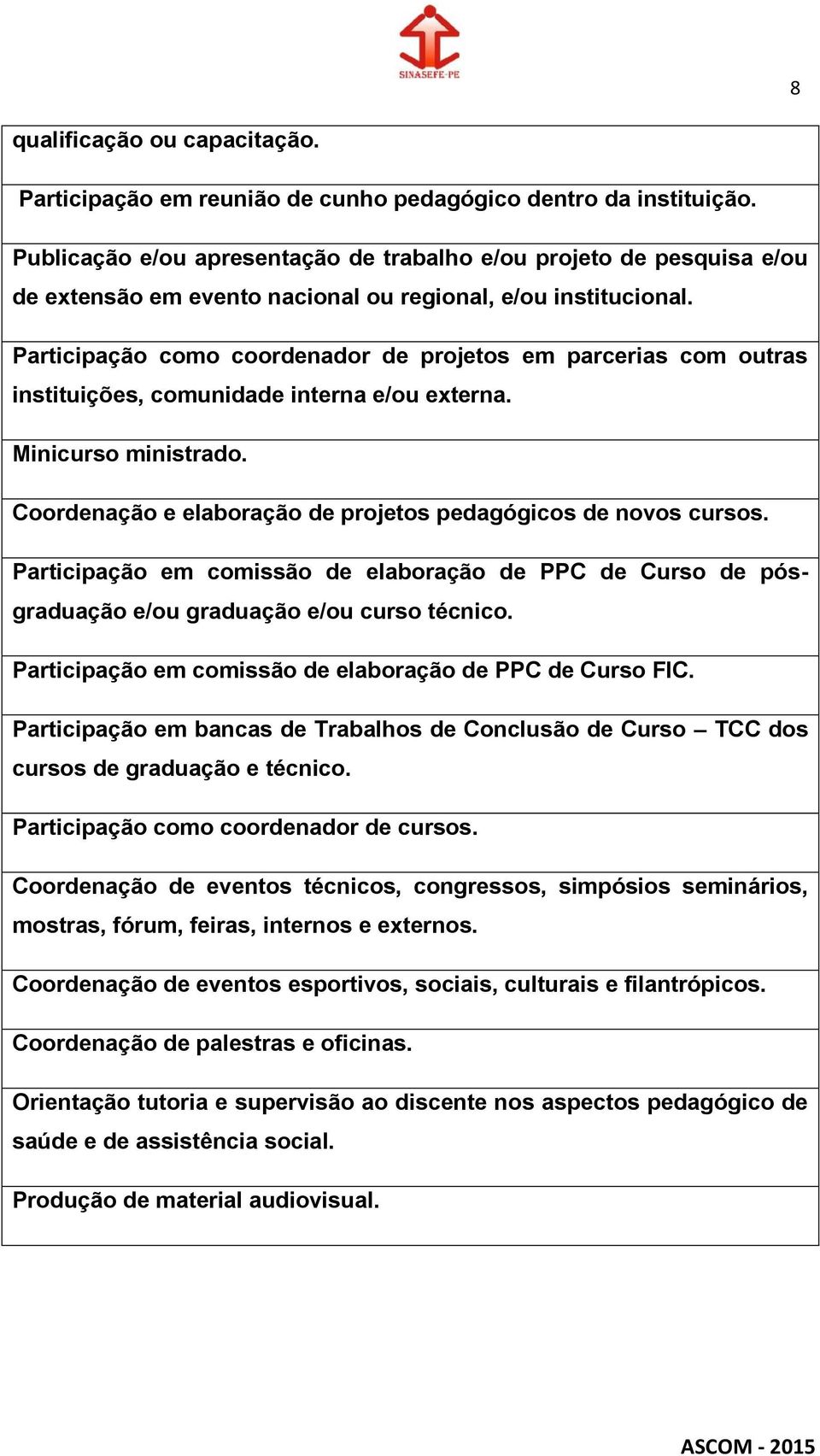 Participação como coordenador de projetos em parcerias com outras instituições, comunidade interna e/ou externa. Minicurso ministrado. Coordenação e elaboração de projetos pedagógicos de novos cursos.