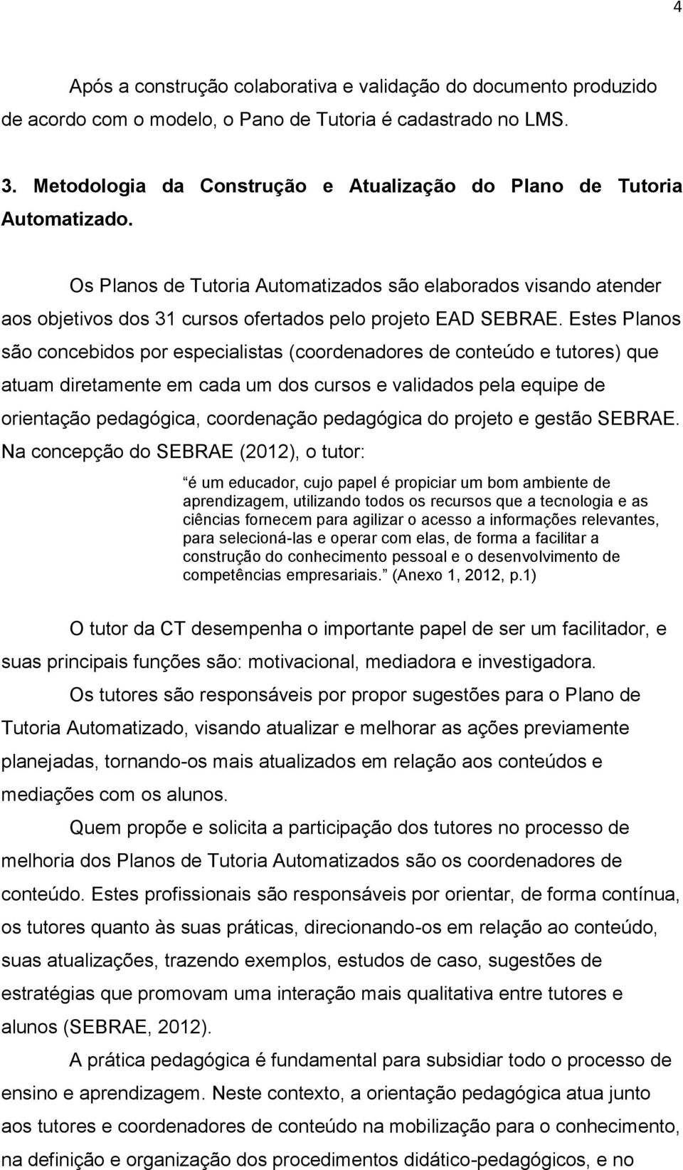 Os Planos de Tutoria Automatizados são elaborados visando atender aos objetivos dos 31 cursos ofertados pelo projeto EAD SEBRAE.