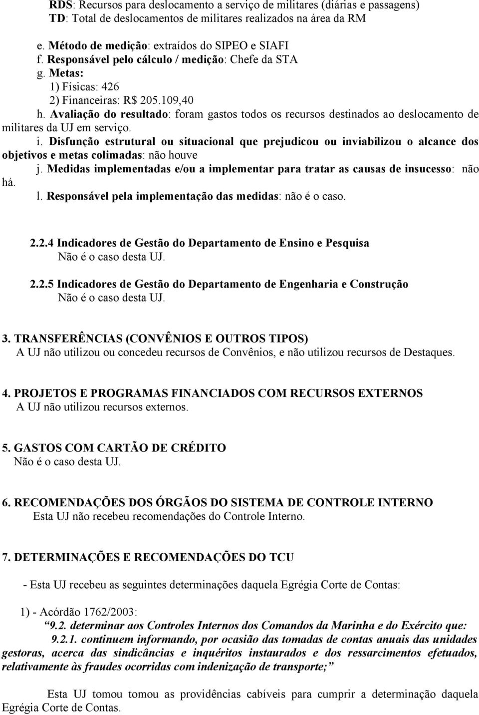 Avaliação do resultado: foram gastos todos os recursos destinados ao deslocamento de militares da UJ em serviço. i.