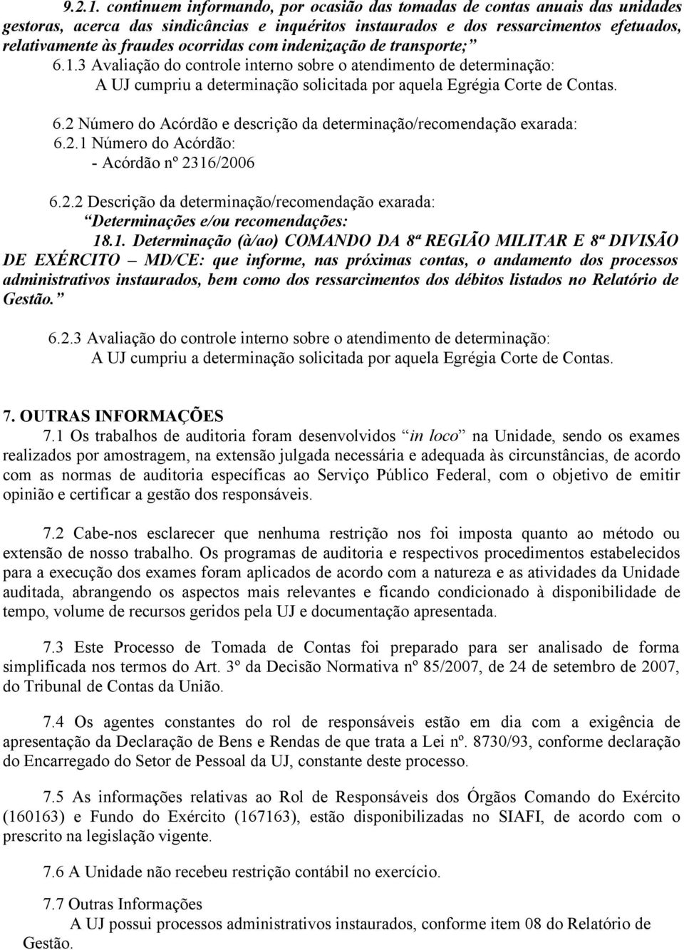 ocorridas com indenização de transporte; 6.1.3 Avaliação do controle interno sobre o atendimento de determinação: A UJ cumpriu a determinação solicitada por aquela Egrégia Corte de Contas. 6.2 Número do Acórdão e descrição da determinação/recomendação exarada: 6.