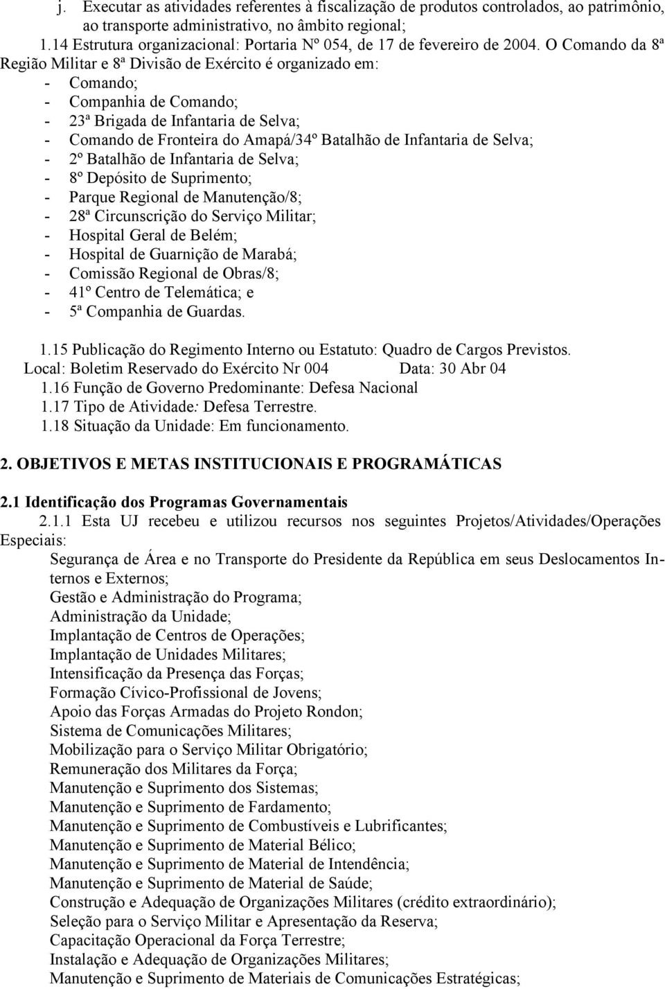 O Comando da 8ª Região Militar e 8ª Divisão de Exército é organizado em: - Comando; - Companhia de Comando; - 23ª Brigada de Infantaria de Selva; - Comando de Fronteira do Amapá/34º Batalhão de