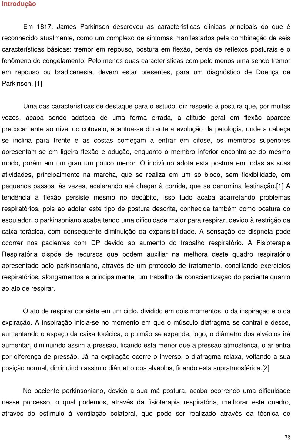 Pelo menos duas características com pelo menos uma sendo tremor em repouso ou bradicenesia, devem estar presentes, para um diagnóstico de Doença de Parkinson.