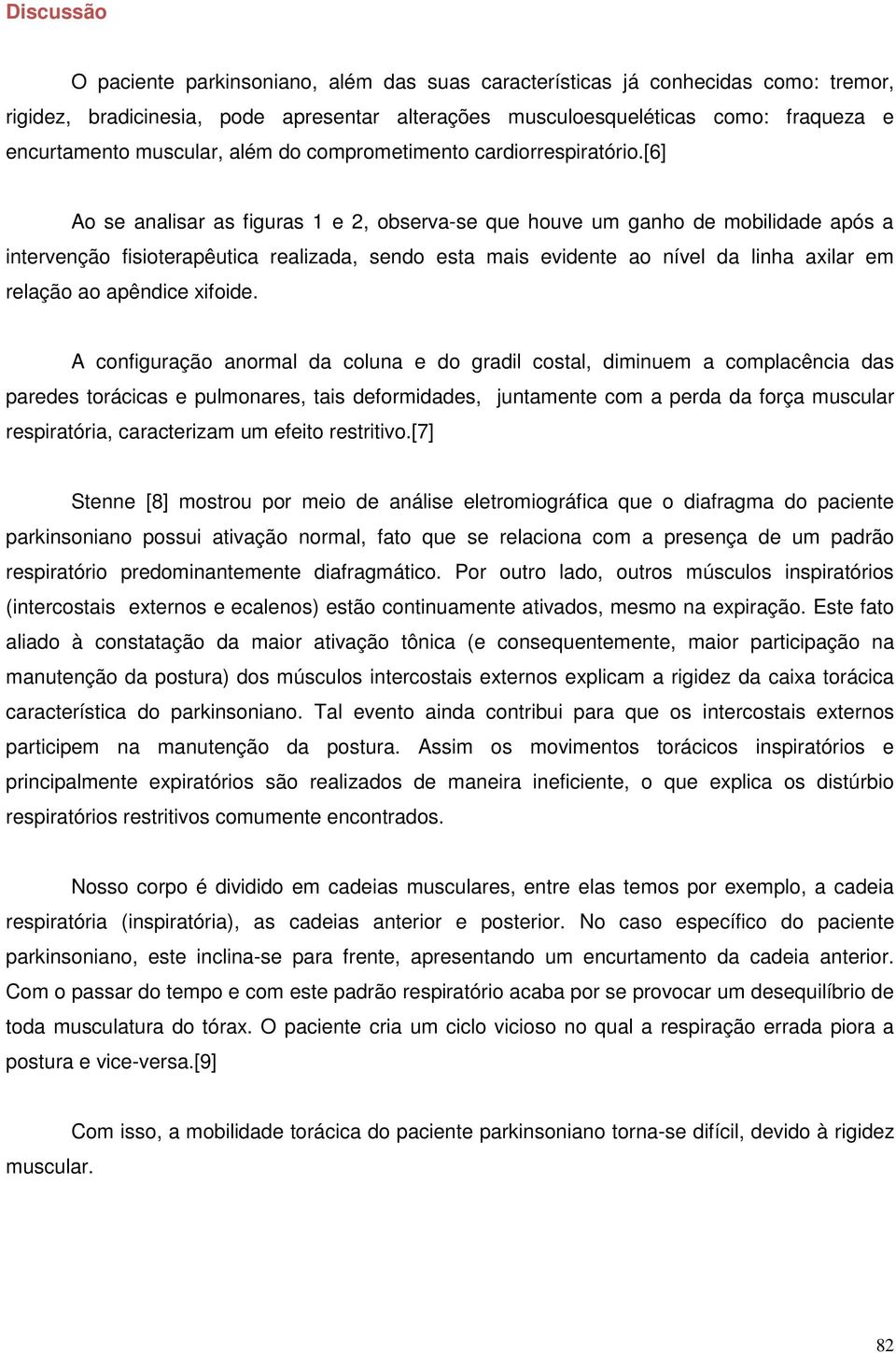 [6] Ao se analisar as figuras 1 e 2, observa-se que houve um ganho de mobilidade após a intervenção fisioterapêutica realizada, sendo esta mais evidente ao nível da linha axilar em relação ao