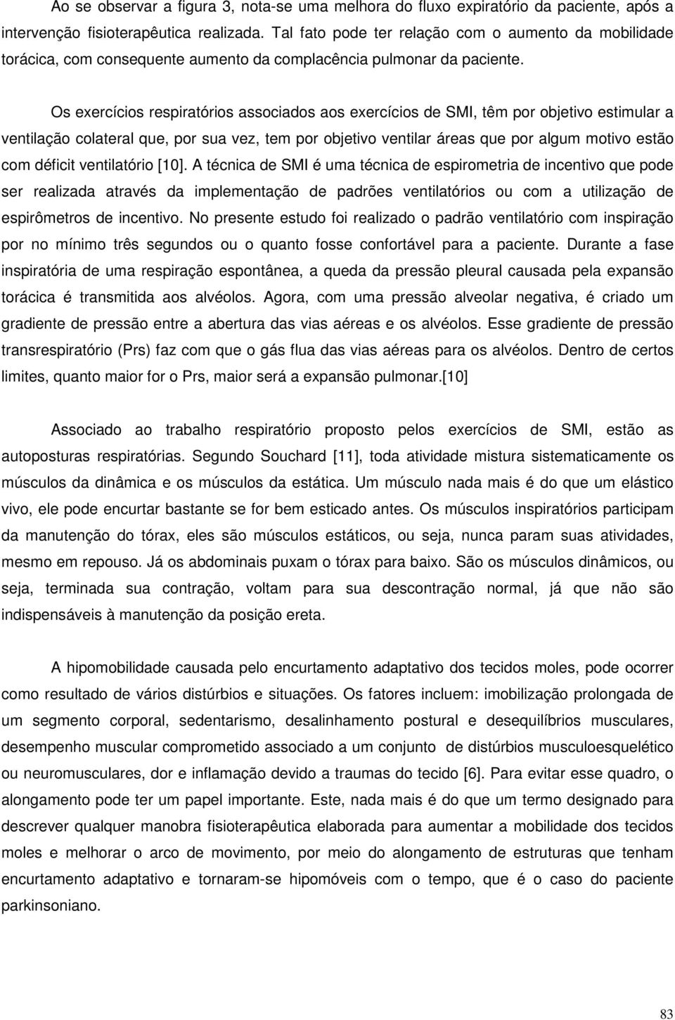 Os exercícios respiratórios associados aos exercícios de SMI, têm por objetivo estimular a ventilação colateral que, por sua vez, tem por objetivo ventilar áreas que por algum motivo estão com