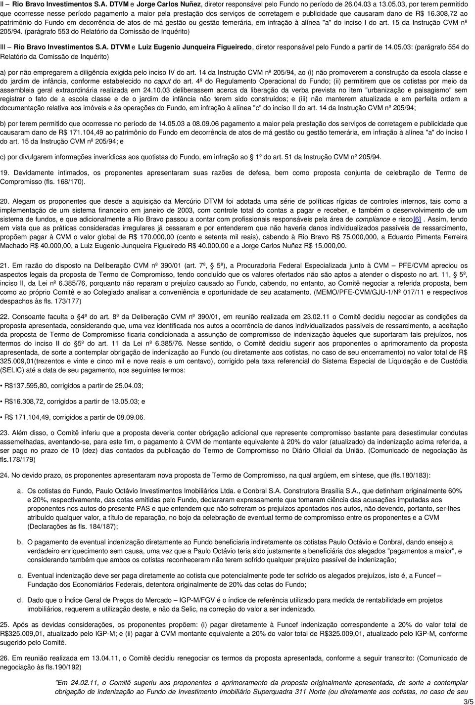 308,72 ao patrimônio do Fundo em decorrência de atos de má gestão ou gestão temerária, em infração à alínea "a" do inciso I do art. 15 da Instrução CVM nº 205/94.