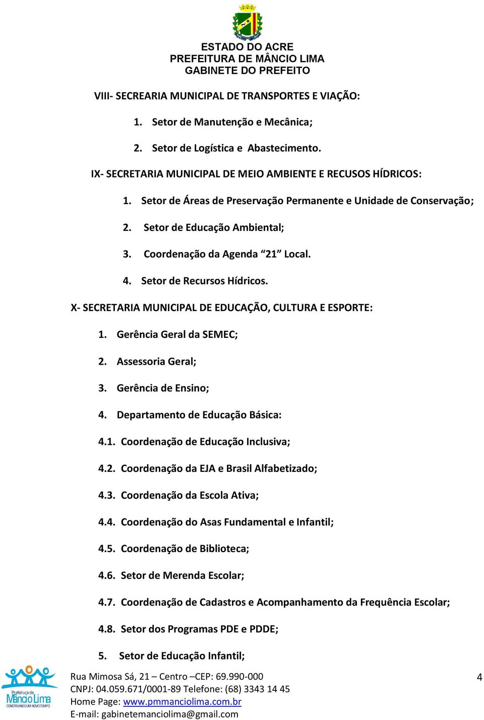 4. Setor de Recursos Hídricos. X- SECRETARIA MUNICIPAL DE EDUCAÇÃO, CULTURA E ESPORTE: 1. Gerência Geral da SEMEC; 2. Assessoria Geral; 3. Gerência de Ensino; 4. Departamento de Educação Básica: 4.1. Coordenação de Educação Inclusiva; 4.