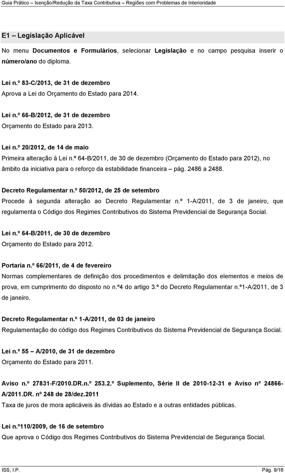 º 64-B/2011, de 30 de dezembro (Orçamento do Estado para 2012), no âmbito da iniciativa para o reforço da estabilidade financeira pág. 2486 a 2488. Decreto Regulamentar n.