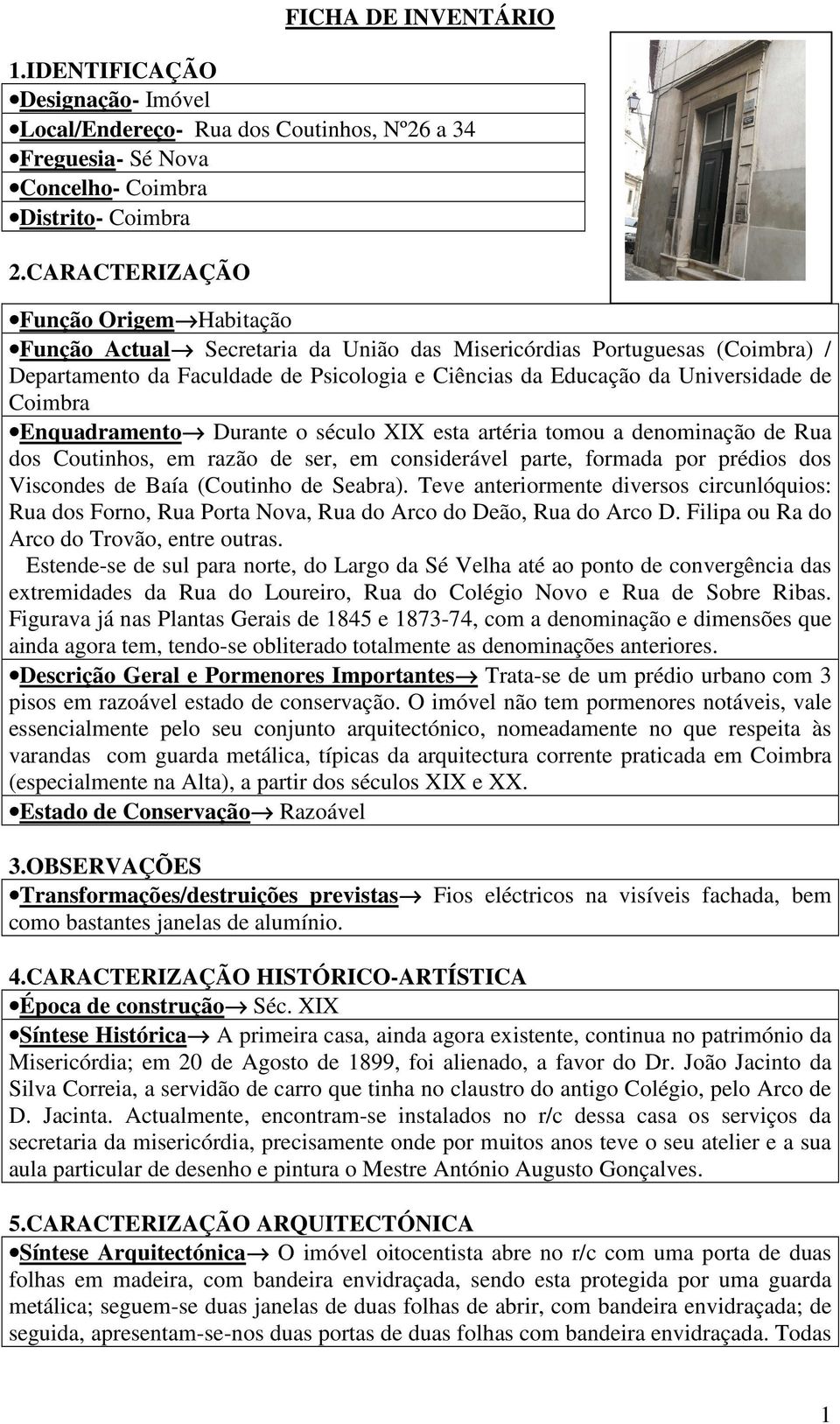 Enquadramento Durante o século XIX esta artéria tomou a denominação de Rua dos Coutinhos, em razão de ser, em considerável parte, formada por prédios dos Viscondes de Baía (Coutinho de Seabra).