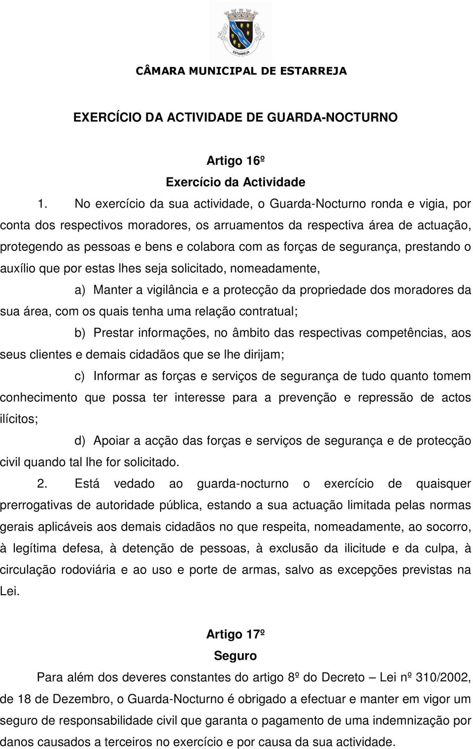 forças de segurança, prestando o auxílio que por estas lhes seja solicitado, nomeadamente, a) Manter a vigilância e a protecção da propriedade dos moradores da sua área, com os quais tenha uma