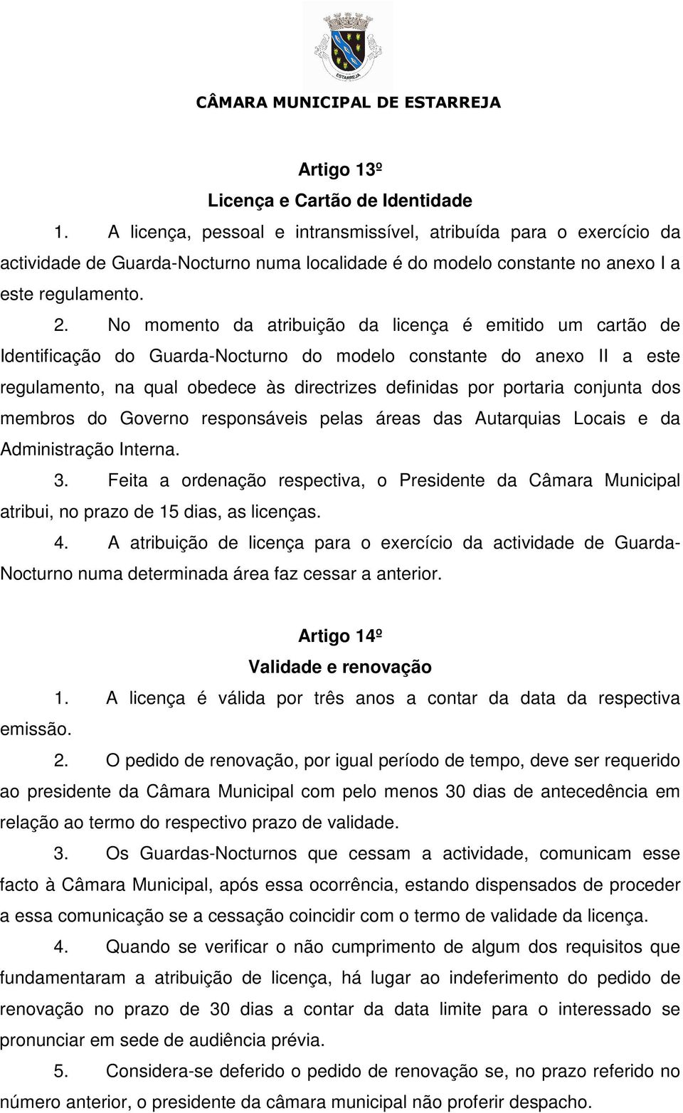 No momento da atribuição da licença é emitido um cartão de Identificação do Guarda-Nocturno do modelo constante do anexo II a este regulamento, na qual obedece às directrizes definidas por portaria