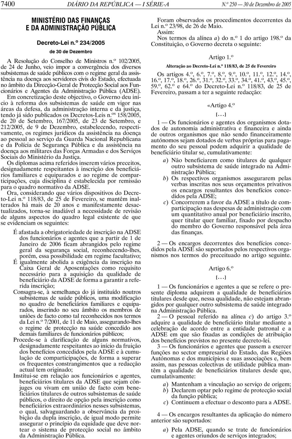 o 102/2005, de 24 de Junho, veio impor a convergência dos diversos subsistemas de saúde públicos com o regime geral da assistência na doença aos servidores civis do Estado, efectuada no âmbito da