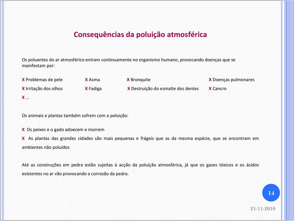 poluição: X Os peixes e o gado adoecem e morrem X As plantas das grandes cidades são mais pequenas e frágeis que as da mesma espécie, que se encontram em ambientes não