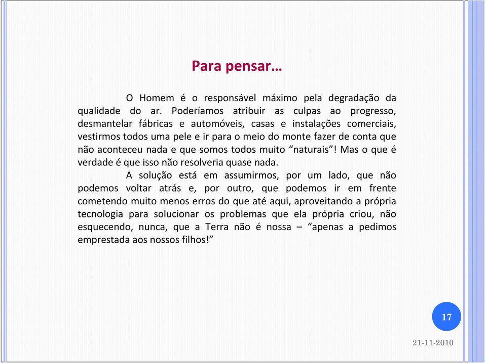 que não aconteceu nada e que somos todos muito naturais! Mas o que é verdade é que isso não resolveria quase nada.