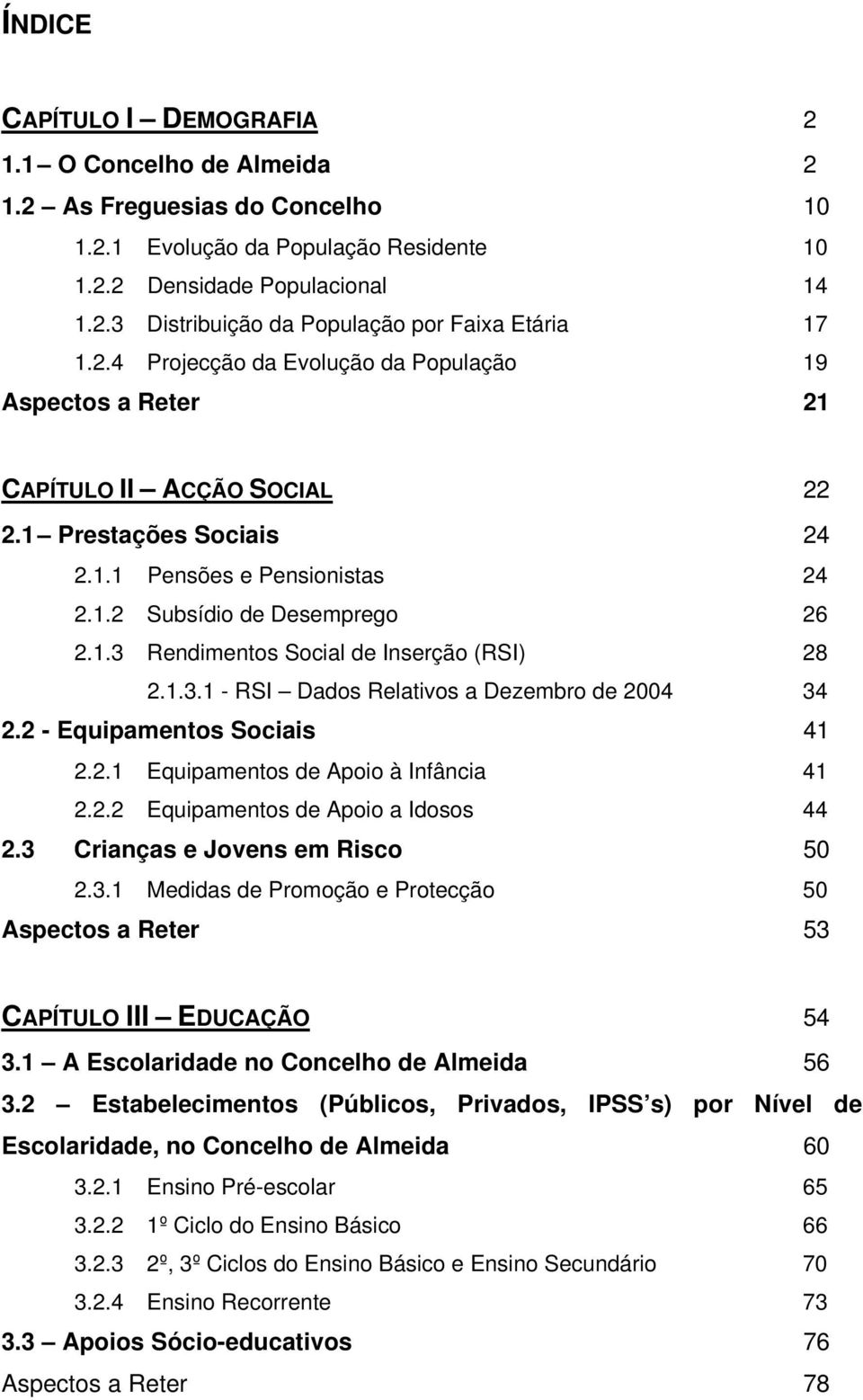 1.3.1 - RSI Dados Relativos a Dezembro de 2004 34 2.2 - Equipamentos Sociais 41 2.2.1 Equipamentos de Apoio à Infância 41 2.2.2 Equipamentos de Apoio a Idosos 44 2.3 Crianças e Jovens em Risco 50 2.3.1 Medidas de Promoção e Protecção 50 Aspectos a Reter 53 CAPÍTULO III EDUCAÇÃO 54 3.