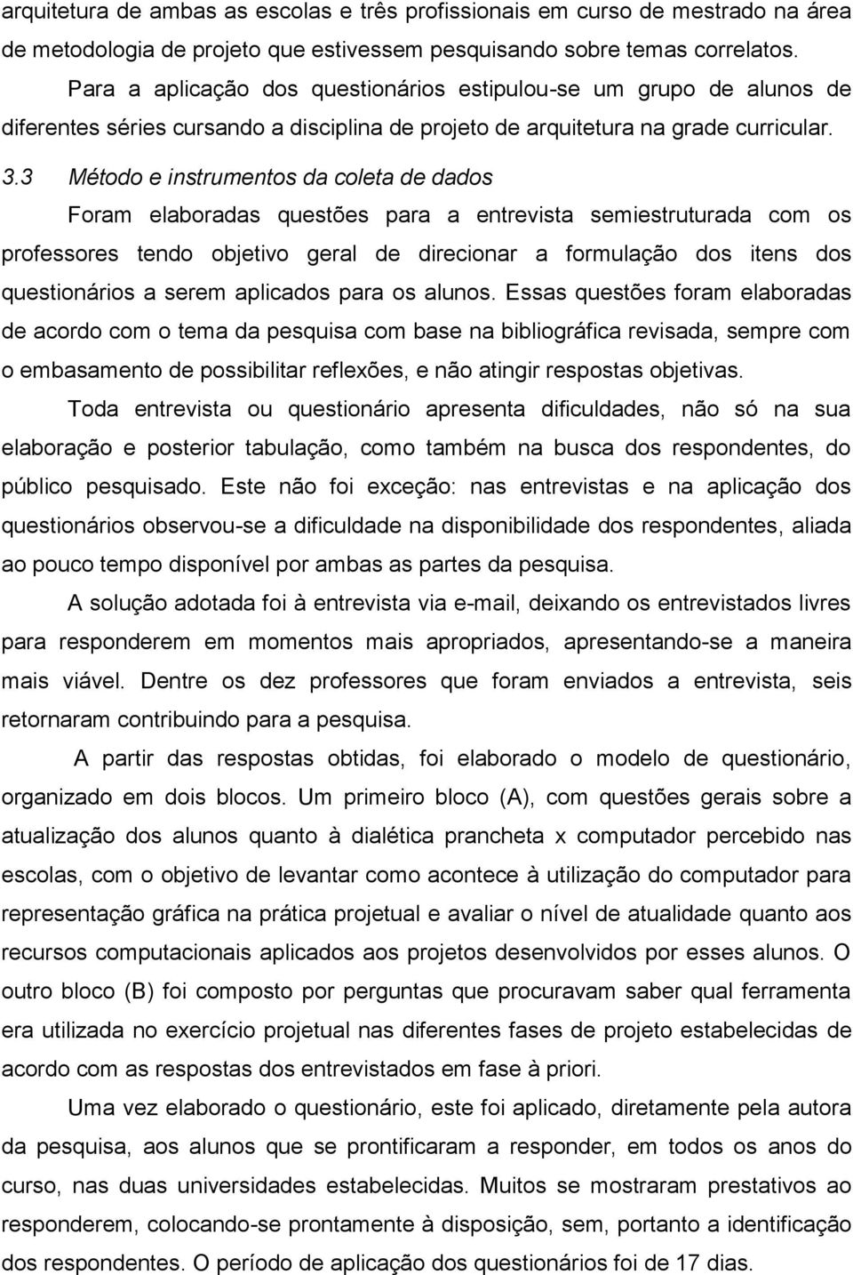 3 Método e instrumentos da coleta de dados Foram elaboradas questões para a entrevista semiestruturada com os professores tendo objetivo geral de direcionar a formulação dos itens dos questionários a