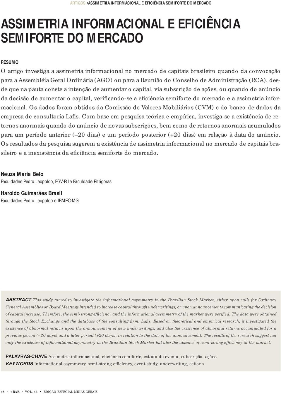 subscrição de ações, ou quando do anúncio da decisão de aumentar o capital, verificando-se a eficiência semiforte do mercado e a assimetria informacional.