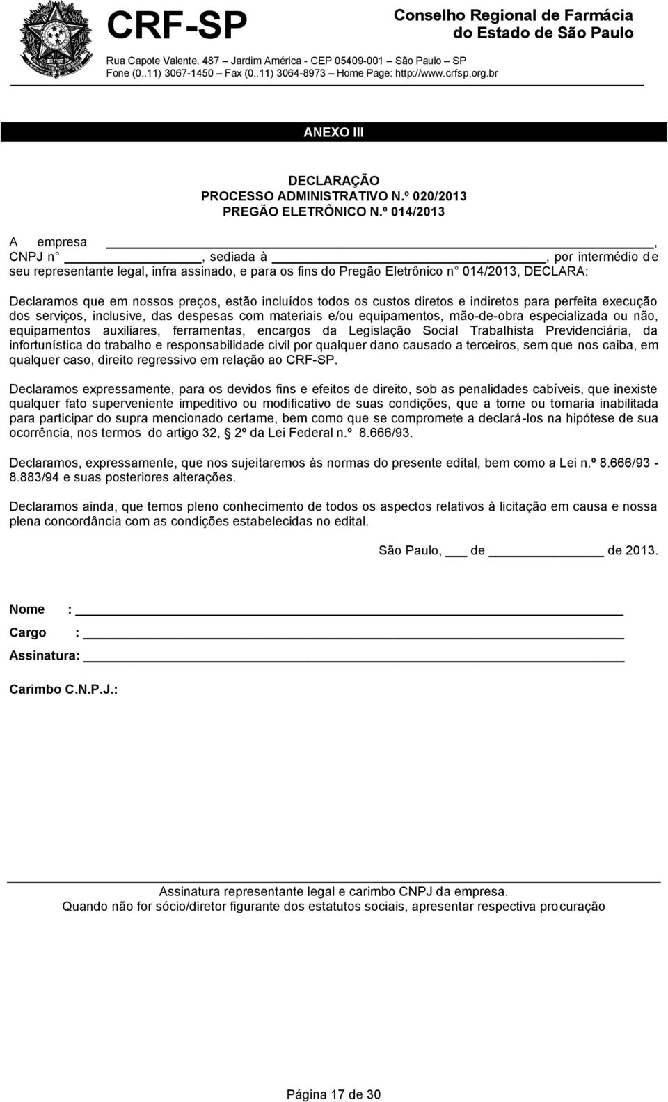 incluídos todos os custos diretos e indiretos para perfeita execução dos serviços, inclusive, das despesas com materiais e/ou equipamentos, mão-de-obra especializada ou não, equipamentos auxiliares,