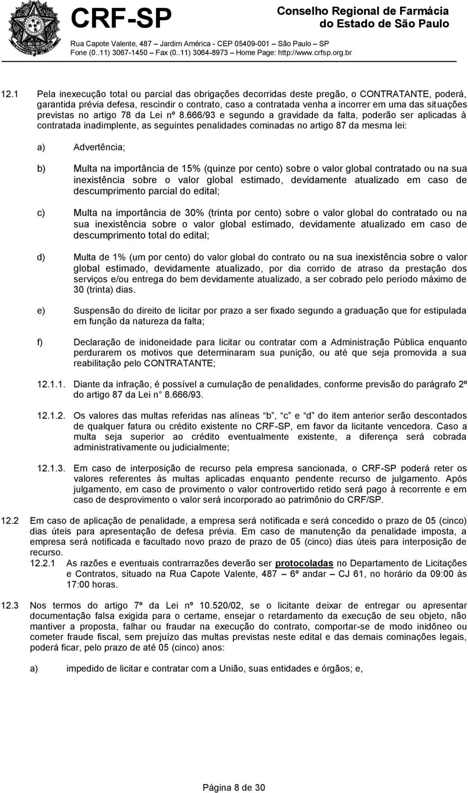 666/93 e segundo a gravidade da falta, poderão ser aplicadas à contratada inadimplente, as seguintes penalidades cominadas no artigo 87 da mesma lei: a) Advertência; b) Multa na importância de 15%