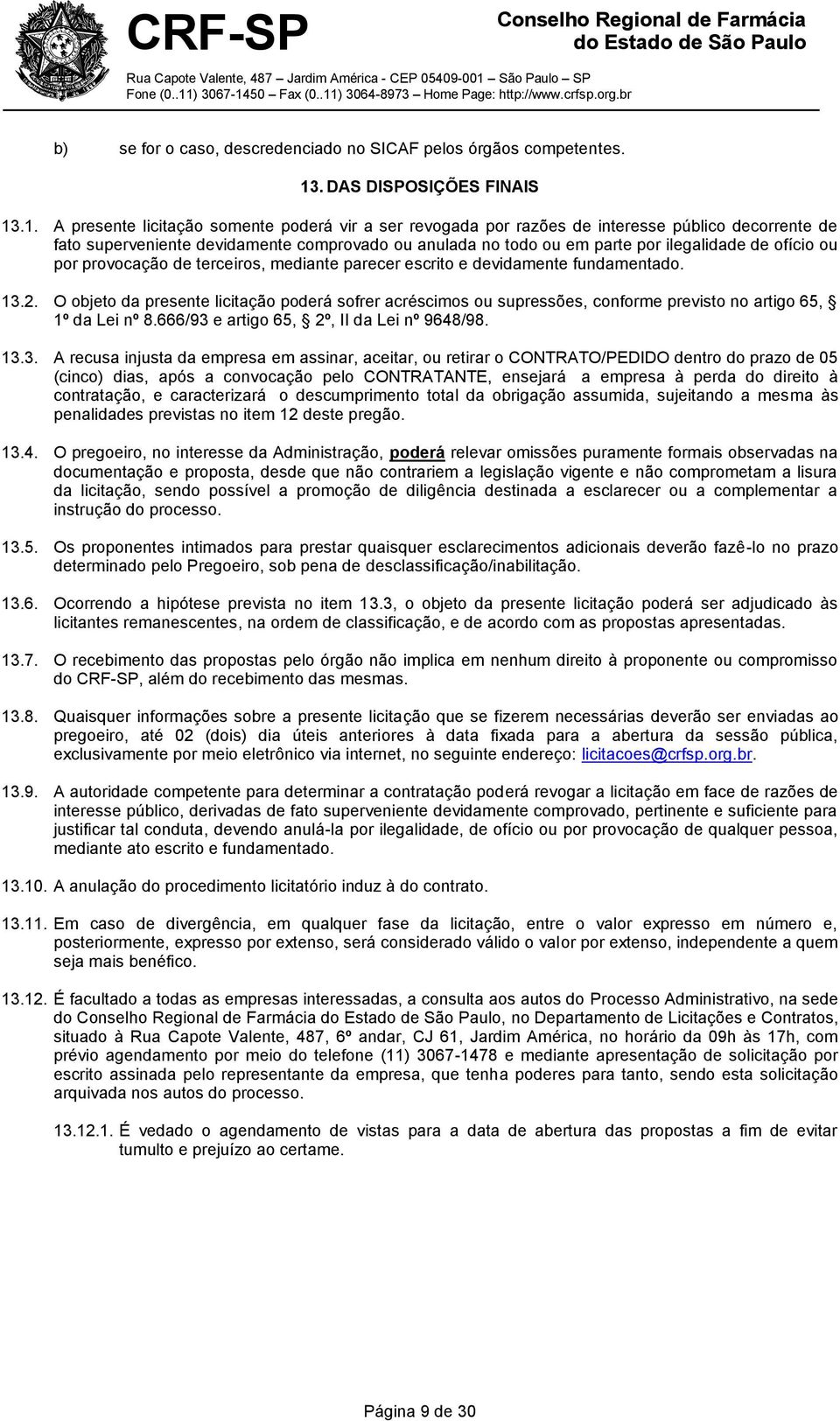 .1. A presente licitação somente poderá vir a ser revogada por razões de interesse público decorrente de fato superveniente devidamente comprovado ou anulada no todo ou em parte por ilegalidade de