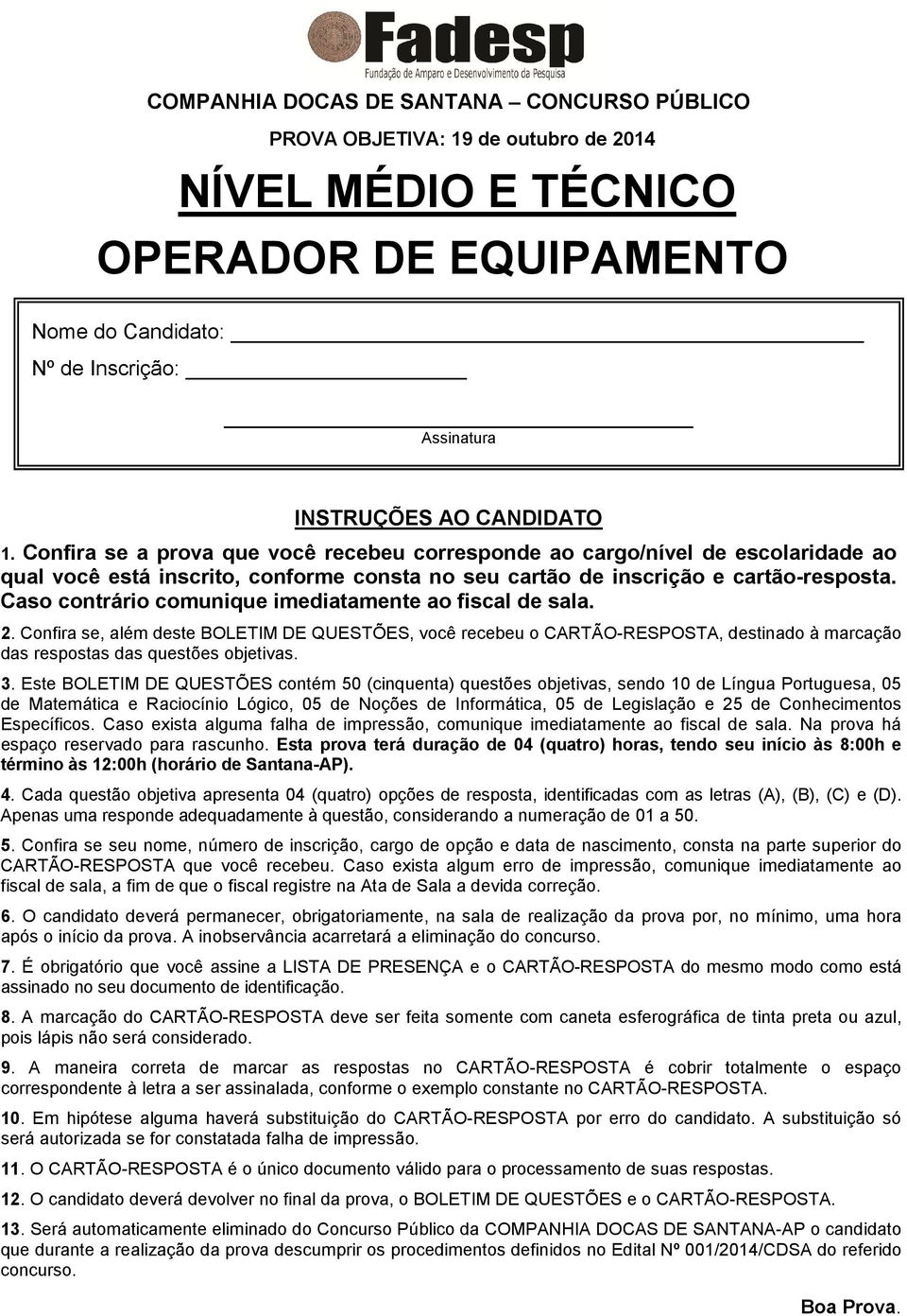 Caso contrário comunique imediatamente ao fiscal de sala. 2. Confira se, além deste BOLETIM DE QUESTÕES, você recebeu o CARTÃO-RESPOSTA, destinado à marcação das respostas das questões objetivas. 3.