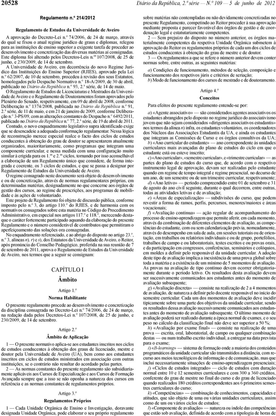 concretização das diversas matérias aí consignadas. Este diploma foi alterado pelos Decretos -Leis n. os 107/2008, de 25 de junho, e 230/2009, de 14 de setembro.