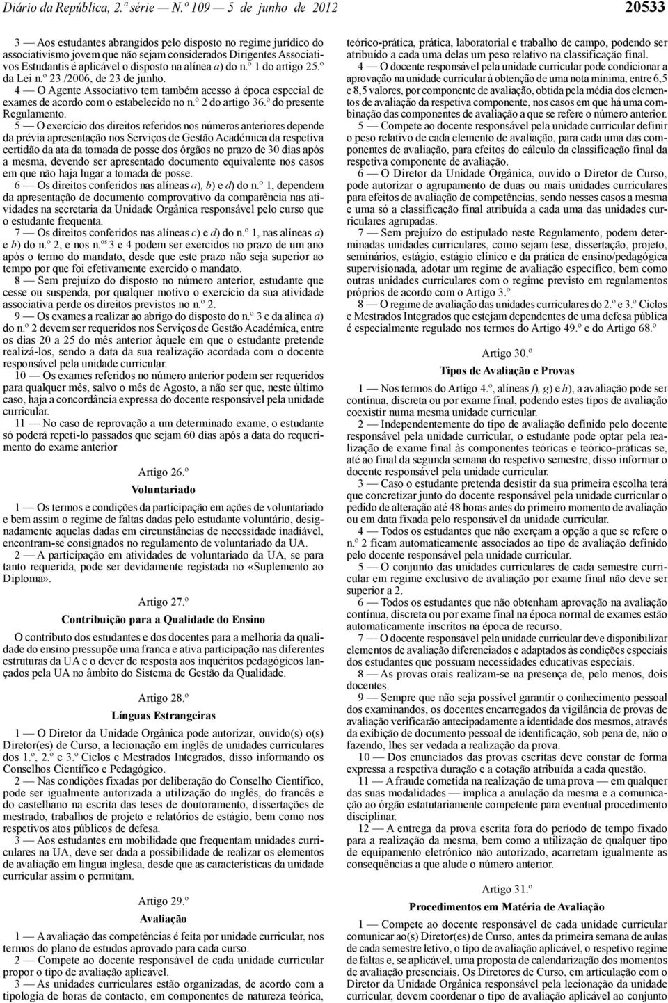 disposto na alínea a) do n.º 1 do artigo 25.º da Lei n.º 23 /2006, de 23 de junho. 4 O Agente Associativo tem também acesso à época especial de exames de acordo com o estabelecido no n.