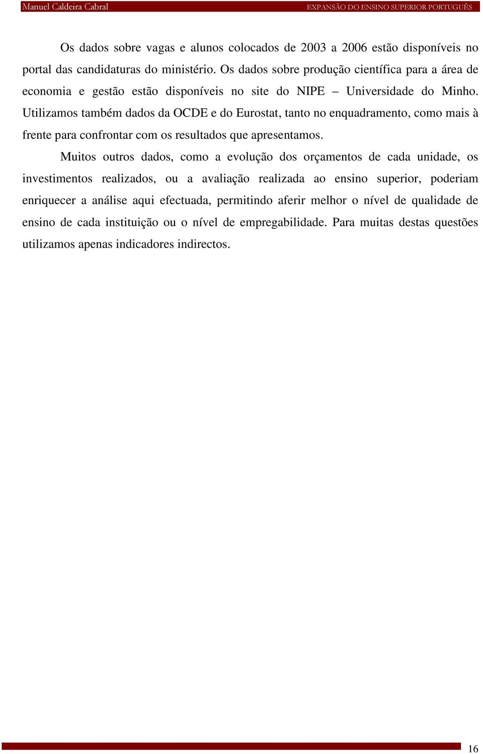 Utilizamos também dados da OCDE e do Eurostat, tanto no enquadramento, como mais à frente para confrontar com os resultados que apresentamos.