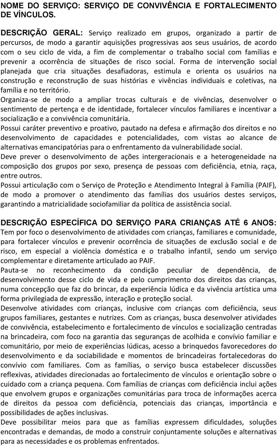 o trabalho social com famílias e prevenir a ocorrência de situações de risco social.