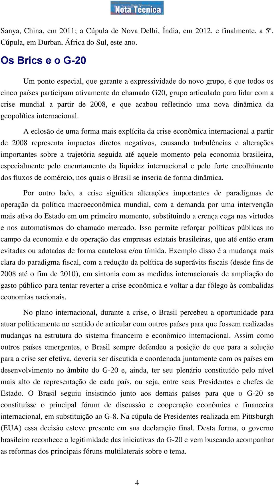 partir de 2008, e que acabou refletindo uma nova dinâmica da geopolítica internacional.