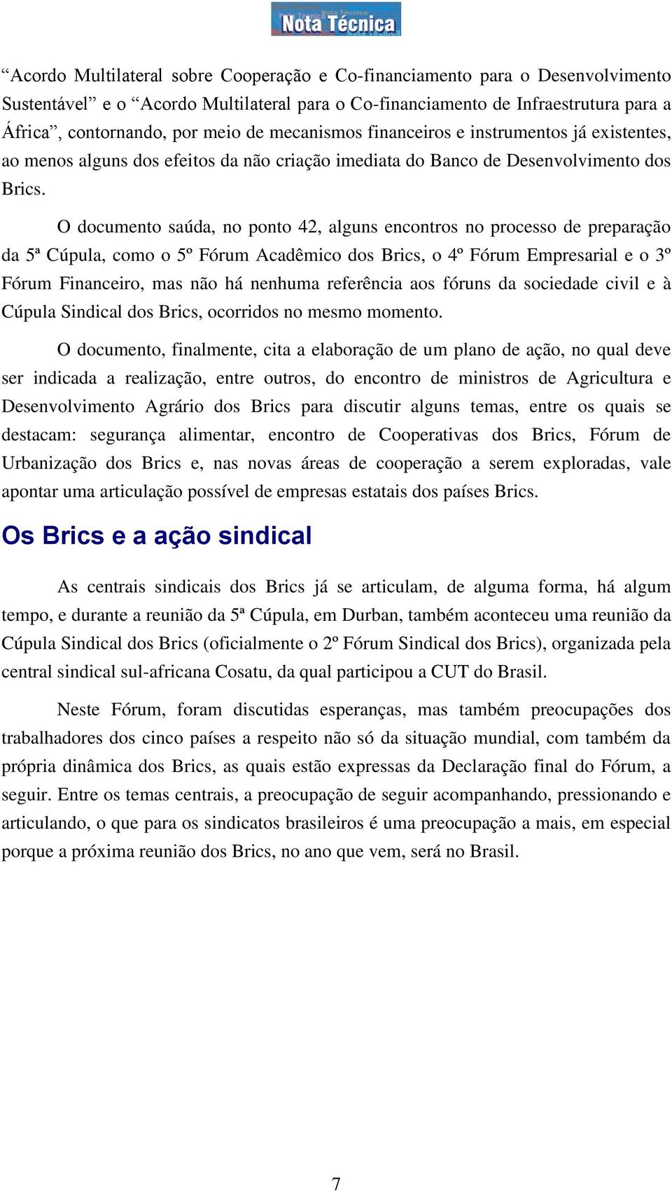 O documento saúda, no ponto 42, alguns encontros no processo de preparação da 5ª Cúpula, como o 5º Fórum Acadêmico dos Brics, o 4º Fórum Empresarial e o 3º Fórum Financeiro, mas não há nenhuma