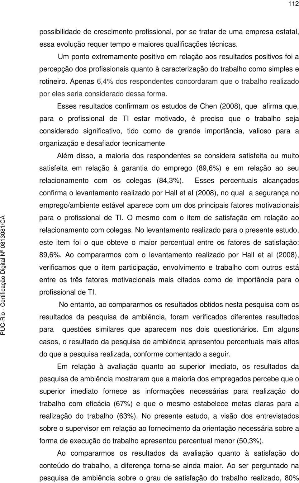 Apenas 6,4% dos respondentes concordaram que o trabalho realizado por eles seria considerado dessa forma.