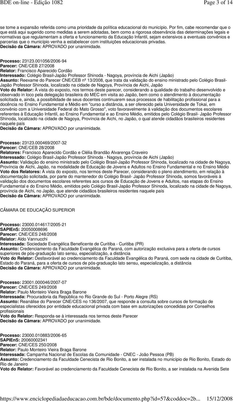 Educação Infantil, sejam extensivos a eventuais convênios e parcerias que o município venha a estabelecer com instituições educacionais privadas. Processo: 23123.